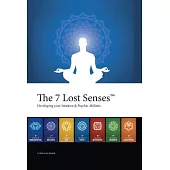 The 7 Lost Senses: Developing Your Intuitive and Psychic Abilities
