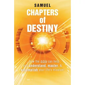Chapters of Destiny: ...How the Bible Can Help You Understand, Master, & Accomplish Your Life’s Mission!