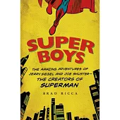 Super Boys: The Amazing Adventures of Jerry Siegel and Joe Shuster--The Creators of Superman