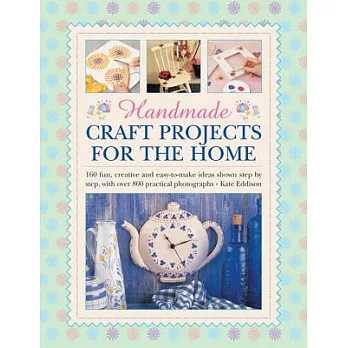 Handmade Craft Projects for the Home: 160 Fun, Creative and Easy-to-Make Ideas Shown Step by Step, With over 800 Practical Photo