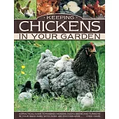 Keeping Chickens in Your Garden: A Practical Guide to Raising Chickens, Ducks, Geese and Turkeys in Your Backyard, With over 400