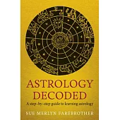 Astrology Decoded: A Step-By-Step Guide to Using Astrology
