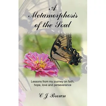 A Metamorphosis of the Soul: Lessons from My Journey on Faith, Hope, Love and Perseverance