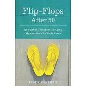 Flip-Flops After 50: And Other Thoughts on Aging I Remembered to Write Down