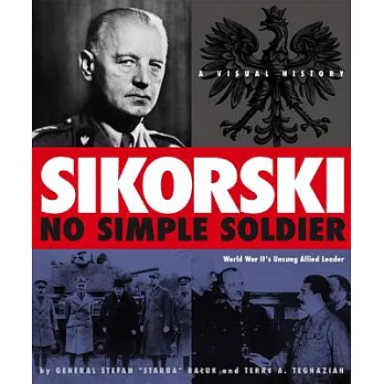Sikorski: No Simple Soldier: A Visual History of World War II’s Unsung Allied Leader