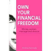 Own Your Financial Freedom: Money, Women, Marriage and Divorce