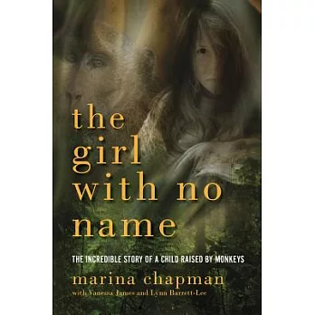 The Girl with No Name: The Incredible Story of a Child Raised by Monkeys