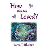 How Have You Loved?