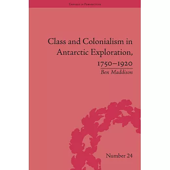 Class and Colonialism in Antarctic Exploration, 1750-1920