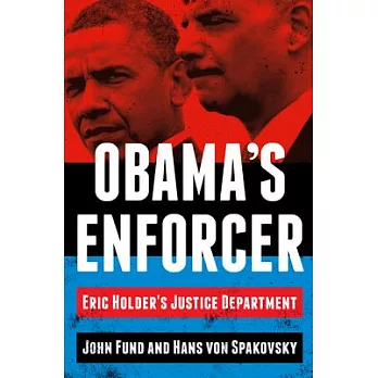 Obama’s Enforcer: Eric Holder’s Justice Department