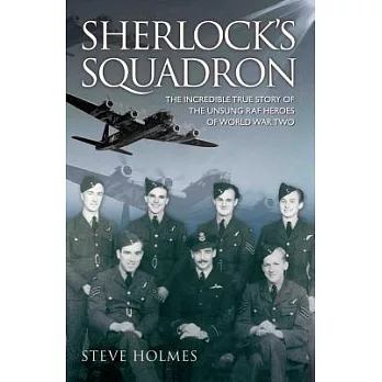 Sherlock’s Squadron: The Incredible True Stories of the Unsung Raf Heroes of World War Two