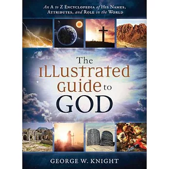 The Illustrated Guide to God: An A to Z Encyclopedia of His Names, Attributes, and Role in the World