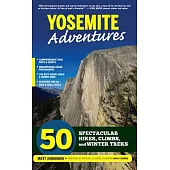 Yosemite Adventures: 50 Spectacular Hikes, Climbs, and Winter Treks