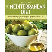 The Mediterranean Diet: Unlock the Mediterranean Secrets to Health and Weight Loss With Easy and Delicious Recipes
