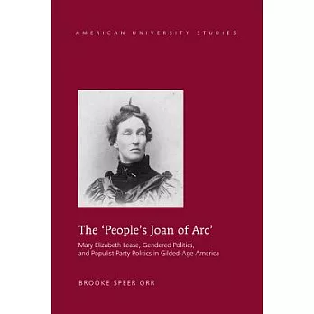 The ’people’s Joan of Arc’: Mary Elizabeth Lease, Gendered Politics and Populist Party Politics in Gilded-Age America