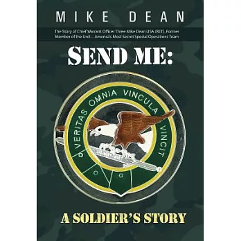 Send Me: A Soldier’s Story: The Story of Chief Warrant Officer Three Mike Dean USA (Ret), Former Member of the Activity-America