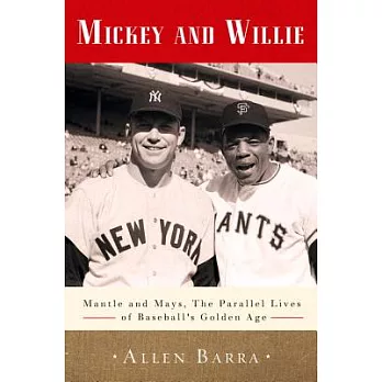 Mickey and Willie: Mantle and Mays, the Parallel Lives of Baseball’s Golden Age