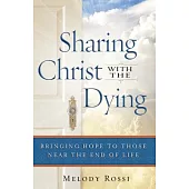 Sharing Christ With The Dying: Bringing Hope to Those Near the End of Life