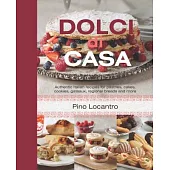 Dolci Di Casa: Authentic Italian Recipes for Pastries, Cakes, Cookies, Gateaux, Regional Breads and More