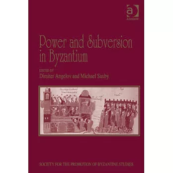 Power and Subversion in Byzantium: Papers from the 43rd Spring Symposium of Byzantine Studies, Birmingham, March 2010. Edited by Dimiter Angelov and M