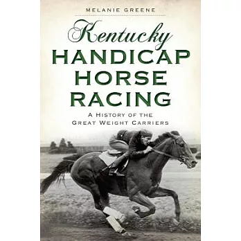 Kentucky Handicap Horse Racing: A History of the Great Weight Carriers