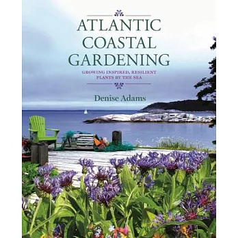 Atlantic Coastal Gardening: Growing Inspired, Resilient Plants by the Sea