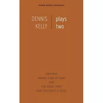 Dennis Kelly Plays Two: Taking Care of Baby / Orphans / DNA / The Gods Weep / Our Teacher’s a Troll