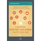 Keeping Foster Children Safe Online: Positive Strategies to Prevent Cyberbullying, Inappropriate Contact, and Other Digital Dangers