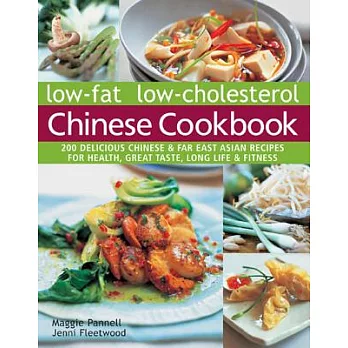 Low-Fat Low-Cholesterol Chinese Cookbook: 200 Delicious Chinese & Far East Asian Recipes for Health, Great Taste, Long Life & Fi