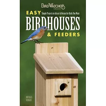 Easy Birdhouses & Feeders: Simple Projects to Attract & Retain the Birds You Want