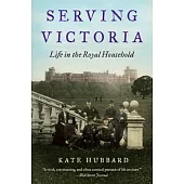 Serving Victoria: Life in the Royal Household