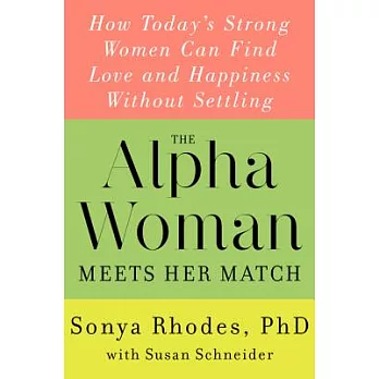 The Alpha Woman Meets Her Match: How Today’s Strong Women Can Find Love and Happiness Without Settling