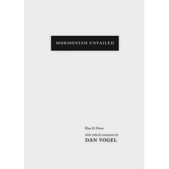 Mormonism Unvailed: Eber D. Howe, With Critical Comments by Dan Vogel