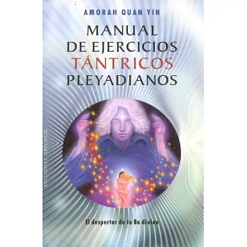 Manual de ejercicios tantricos pleyadianos / The Pleiadian Tantric Workbook: El Despertar De Tu Ba Divino