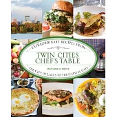 Twin Cities Chef’s Table: Extraordinary Recipes from the City of Lakes to the Capital City