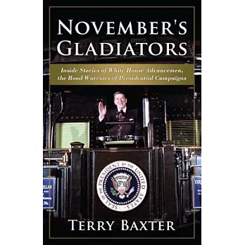 November’s Gladiators: Inside Stories of White House Advancemen, the Road Warriors of Presidential Campaigns