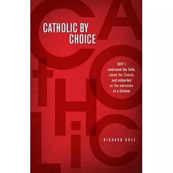 Catholic By Choice: Why I Embraced the Faith, Joined the Church, and Embarked on the Adventure of a Lifetime