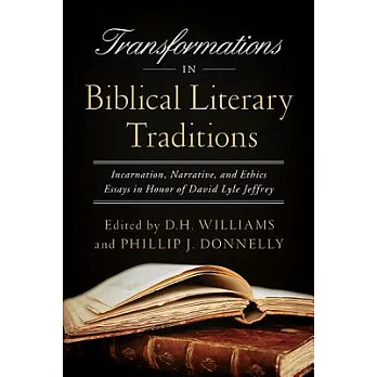 Transformations in Biblical Literary Traditions: Incarnation, Narrative, and Ethics: Essays in Honor of David Lyle Jeffrey
