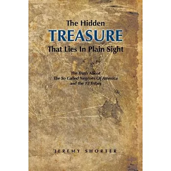 The Hidden Treasure That Lies in Plain Sight: The Truth About the So Called Negroes of America and the 12 Tribes