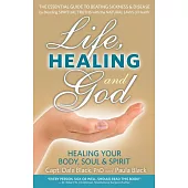 Life, Healing and God: The Essential Guide to Beating Sickness & Disease by Blending Spiritual Truths With the Natural Laws of H