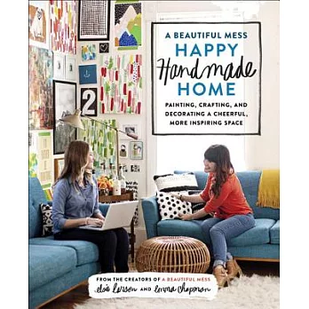 A Beautiful Mess Happy Handmade Home: Painting, Crafting, and Decorating a Cheerful, More Inspiring Space