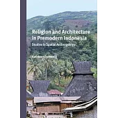Religion and Architecture in Premodern Indonesia: Studies in Spatial Anthropology