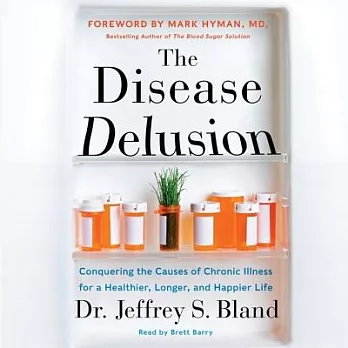 The Disease Delusion: Conquering the Causes of Chronic Illness for a Healthier, Longer, and Happier Life; Library Edition