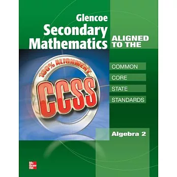 Glencoe Secondary Mathematics to the Common Core State Standards: Algebra 2