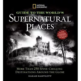 National Geographic Guide to the World’s Supernatural Places: More Than 250 Spine-Chilling Destinations Around the Globe