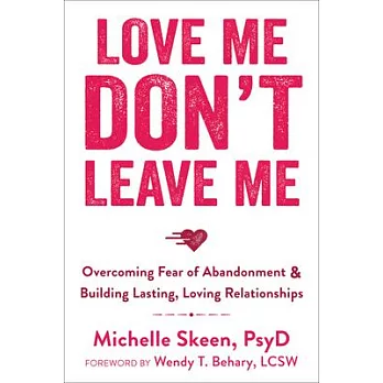 Love Me, Don’t Leave Me: Overcoming Fear of Abandonment & Building Lasting, Loving Relationships