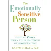 The Emotionally Sensitive Person: Finding Peace When Your Emotions Overwhelm You