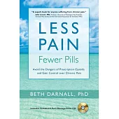 Less Pain, Fewer Pills: Avoid the Dangers of Prescription Opioids and Gain Control over Chronic Pain