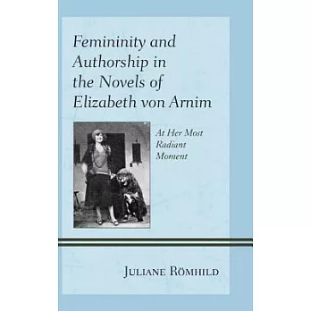 Femininity and Authorship in the Novels of Elizabeth Von Arnim: At Her Most Radiant Moment