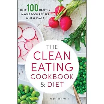 The Clean Eating Cookbook & Diet: Over 100 Healthy Whole Food Recipes & Meal Plans